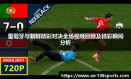 葡萄牙与朝鲜精彩对决全场视频回顾及精彩瞬间分析